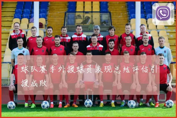 球队赛季外援球员表现总结评估引援成败