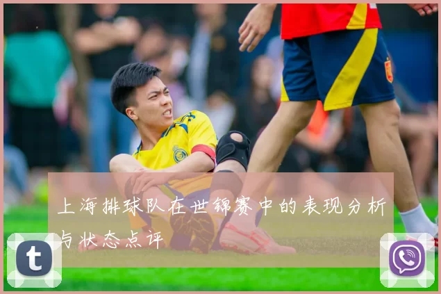 上海排球队在世锦赛中的表现分析与状态点评