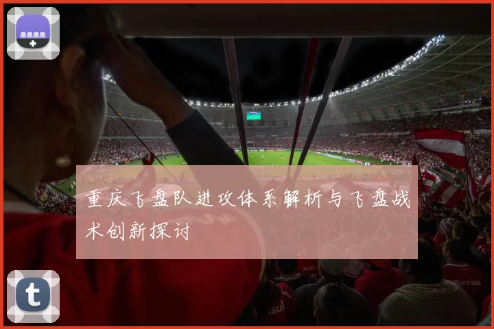 重庆飞盘队进攻体系解析与飞盘战术创新探讨