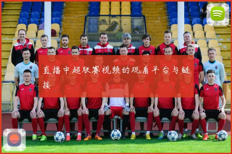 直播中超联赛视频的观看平台与链接