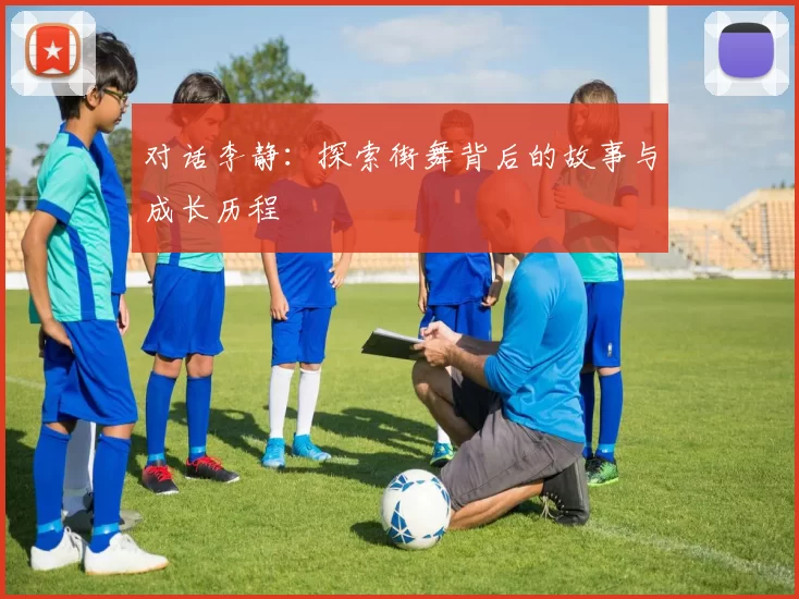 对话李静：探索街舞背后的故事与成长历程