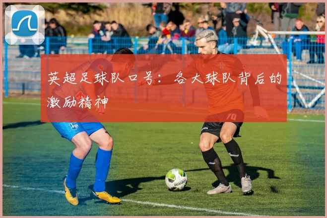 英超足球队口号：各大球队背后的激励精神