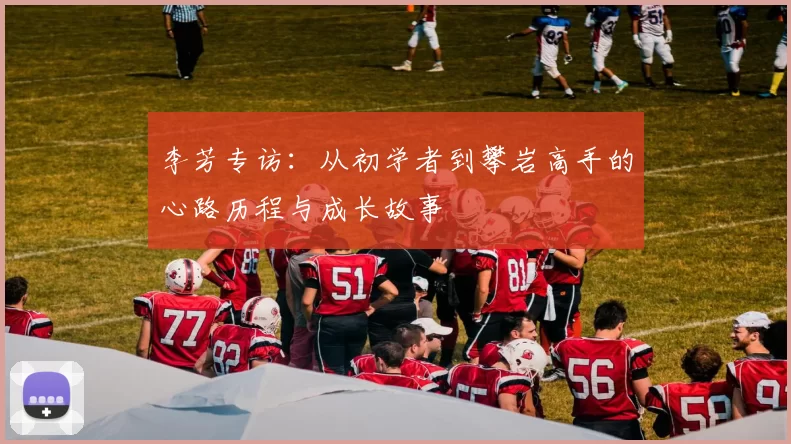 李芳专访：从初学者到攀岩高手的心路历程与成长故事
