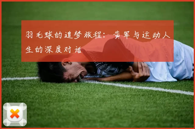 羽毛球的追梦旅程：黄军与运动人生的深度对话