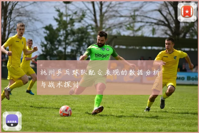 杭州乒乓球队配合表现的数据分析与战术探讨