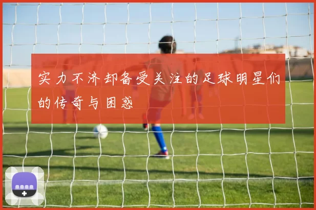 实力不济却备受关注的足球明星们的传奇与困惑