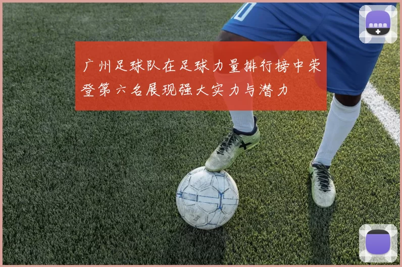 广州足球队在足球力量排行榜中荣登第六名展现强大实力与潜力