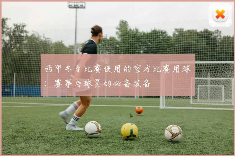 西甲冬季比赛使用的官方比赛用球：赛事与球员的必备装备