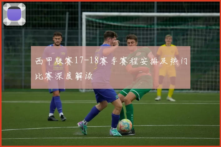西甲联赛17-18赛季赛程安排及热门比赛深度解读