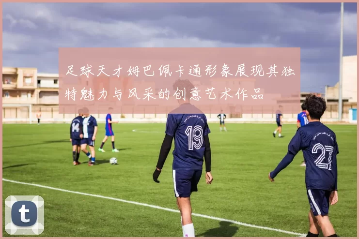 足球天才姆巴佩卡通形象展现其独特魅力与风采的创意艺术作品